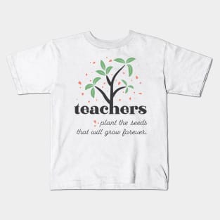 Teacher Plants The Seeds That Will Grow Forever Kids T-Shirt